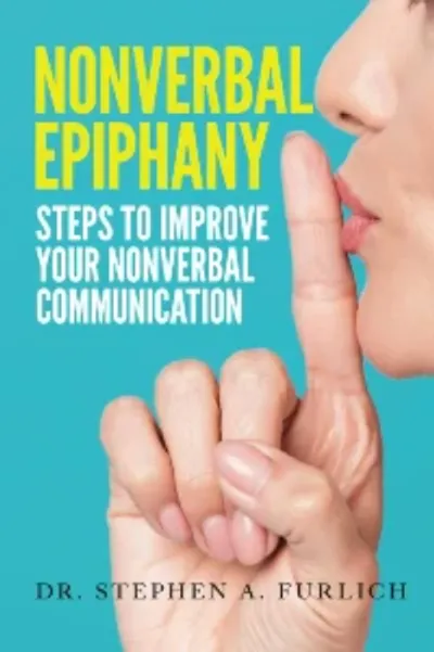 Cover of Nonverbal Epiphany: Steps to Improve Your Nonverbal Communication by Dr. Stephen A. Furlich